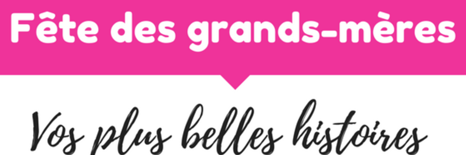 Fête des grands-mères : vos plus belles histoires